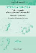 Liturgia dell'ira. Dalla tragedia alla mediazione dei conflitti