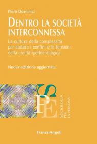 Dentro la società interconnessa. La cultura della complessità per abitare i confini e le tensioni della civiltà ipertecnologica. Nuova ediz.