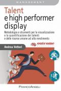 Talent e high performer display. Metodologie e strumenti per la visualizzazione e la quantificazione dei talenti e delle risorse umane ad alto rendimento