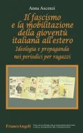 Il fascismo e la mobilitazione della gioventù italiana all'estero. Ideologia e propaganda nei periodici per ragazzi