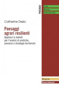 Paesaggi agrari resilienti. Approcci e metodi per l'analisi di pratiche, processi e strategie territoriali