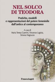 Nel solco di Teodora. Pratiche, modelli e rappresentazioni del potere femminile dall'antico al contemporaneo