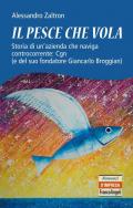 Il pesce che vola. Storia di un'azienda che naviga controcorrente: Cgn (e del suo fondatore Giancarlo Broggian)