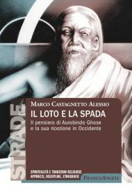 Il loto e la spada. Il pensiero di Aurobindo Ghose e la sua ricezione in Occidente