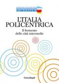 L' Italia policentrica. Il fermento delle città intermedie