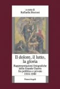 Il dolore, il lutto, la gloria. Rappresentazioni fotografiche della Grande Guerra fra pubblico e privato (1914-1940)