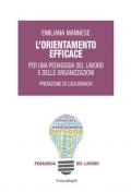 L' orientamento efficace. Per una pedagogia del lavoro e delle organizzazioni