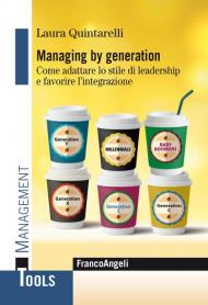 Managing by generation. Come adattare lo stile di leadership e favorire l'integrazione