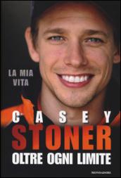 Casey Stoner. Oltre ogni limite