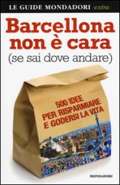 Barcellona non è cara (se sai dove andare). 500 idee per risparmiare e godersi la vita