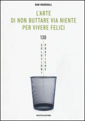 L'arte di non buttare via niente per vivere felici. 130 soluzioni pratiche