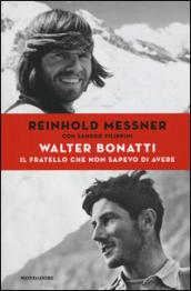 Walter Bonatti. Il fratello che non sapevo di avere