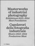 Masterworks of industrial photography. Exhibitions 2013-2014. Mast foundation. Ediz. italiana e inglese