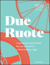 Due ruote. L'esposizione mondiale di ciclo e motociclo a Milano dal 1914 ad oggi. Ediz. illustrata