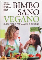 Bimbo sano vegano. Guida facile per mamma e bambino