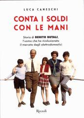 Conta i soldi con le mani. Storia di Benito Butali, l'uomo che ha rivoluzionato il mercato degli elettrodomestici