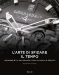 L'arte di sfidare il tempo. Eberhard & Co: una grande storia di uomini e orologi