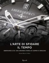 L'arte di sfidare il tempo. Eberhard & Co: una grande storia di uomini e orologi