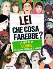 Lei cosa farebbe? La vita di 25 donne che hanno cambiato il mondo