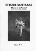 Ettore Sottsass. There is a Planet. Texts and photographs. Ediz. illustrata