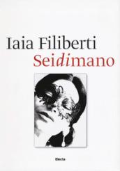 Sei di mano. Iaia Filiberti. Ediz. italiana e inglese