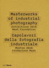 Capolavori della fotografia industriale. Mostre 2016 Fondazione Mast-Masterworks of industrial photography. Exhibitions 2016 Mast Foundation. Ediz. illustrata