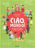 Ciao mondo! Un viaggio tra le culture dei cinque continenti. Ediz. a colori