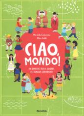 Ciao mondo! Un viaggio tra le culture dei cinque continenti. Ediz. a colori