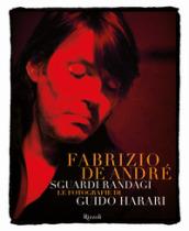 Fabrizio De André. Sguardi randagi. Le fotografie di Guido Harari. Ediz. illustrata