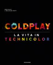 Coldplay. La vita in technicolor. Ediz. illustrata