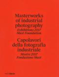 Masterworks of industrial photography. Exhibitions 2017 Mast Foundation-Capolavori della fotografia industriale. Mostre 2017 Fondazione Mast. Ediz. illustrata