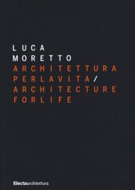 Luca Moretto. Architettura per la vita-Architecture for life. Ediz. illustrata