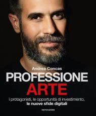 Professione arte. I protagonisti, le opportunità di investimento, le nuove sfide digitali