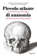 Piccolo atlante di anatomia. Cronistoria per immagini dal Rinascimento all'era digitale. Ediz. illustrata