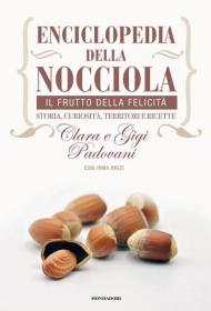 Enciclopedia della nocciola. Il frutto della felicità. Storia, curiosità, territori e ricette
