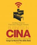 Business in Cina. Strumenti, strategie e opportunità lungo la nuova via della seta