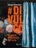 #divulgo. Le storie della storia dell'arte. Ediz. illustrata