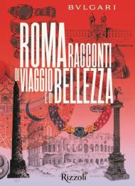 Bulgari Roma. Racconti di viaggio e di bellezza. Ediz. illustrata