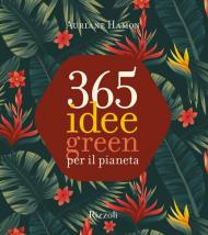 365 idee green per il pianeta. Ediz. a colori