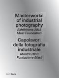 Masterworks of industrial photography. Exhibitions 2018 Mast Foundation-Capolavori della fotografia industriale. Mostre 2018 Fondazione Mast. Ediz. illustrata