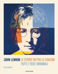 John Lennon. Le storie dietro le canzoni. Tutti i testi originali