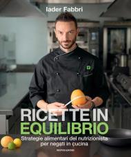 Ricette in equilibrio. Strategie alimentari del nutrizionista per negati in cucina