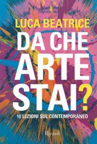 Da che arte stai? 10 lezioni sul contemporaneo. Ediz. illustrata