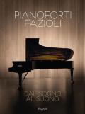 Pianoforti Fazioli. Dal sogno al suono. Ediz. illustrata