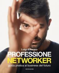 Professione networker. Guida pratica al business del futuro