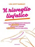 Il risveglio linfatico. L'esclusivo automassaggio drenante per eliminare gonfiore, cellulite e tossine e ritrovare salute e bellezza