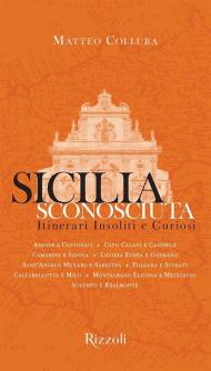 Sicilia sconosciuta. Itinerari insoliti e curiosi. Ediz. illustrata
