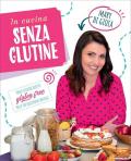 In cucina senza glutine. Tante sfiziose ricette gluten free per le tue occasioni speciali