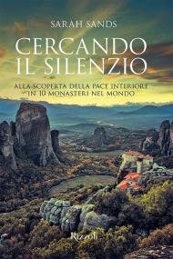 Cercando il silenzio. Alla scoperta della pace interiore in 10 monasteri nel mondo. Ediz. illustrata