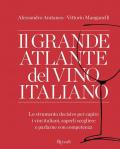Il grande atlante del vino italiano. Lo strumento decisivo per capire i vini italiani, saperli scegliere e parlarne con competenza